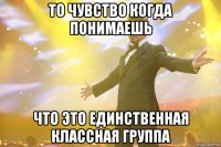 то чувство когда понимаешь что это единственная классная группа