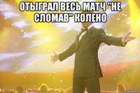 отыграл весь матч "не сломав" колено 