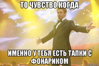 то чувство когда именно у тебя есть тапки с фонариком