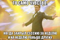 то само чувство, когда закрыл сессию за неделю и на неделю раньше других