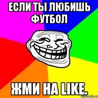 если ты любишь футбол жми на like.