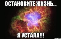 остановите жизнь... я устала!!!