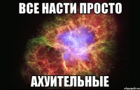 все насти просто ахуительные