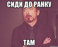 сиди до ранку там