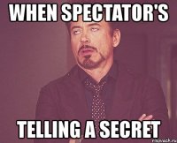 when spectator's telling a secret