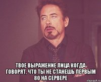  твое выражение лица когда говорят, что ты не станешь первым 80 на сервере