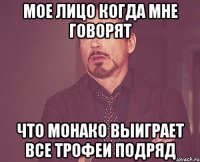 мое лицо когда мне говорят что монако выиграет все трофеи подряд