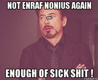 not enraf nonius again ... enough of sick shit !