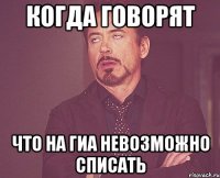 когда говорят что на гиа невозможно списать