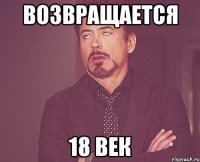 возвращается 18 век