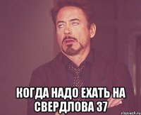  когда надо ехать на свердлова 37