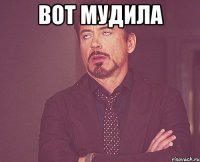 вот мудила 