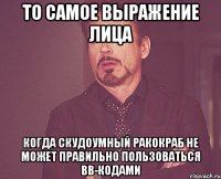 то самое выражение лица когда скудоумный ракокраб не может правильно пользоваться bb-кодами