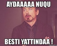 aydaaaaa nuqu besti yattindaa !