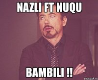 nazli ft nuqu bambili !!