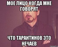 мое лицо когда мне говорят что тарантинов это нечаев