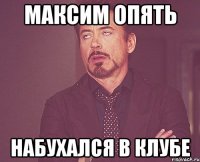 максим опять набухался в клубе