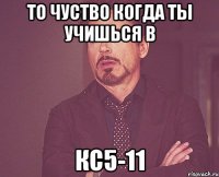 то чуство когда ты учишься в кс5-11