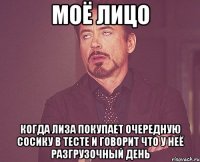 моё лицо когда лиза покупает очередную сосику в тесте и говорит что у неё разгрузочный день