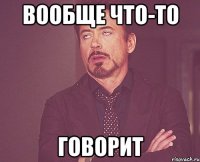 вообще что-то говорит