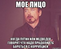 мое лицо когда путин или медведев говорят,что надо продолжать бороться с коррупцией