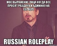 моё выражение лица когда все просят раздачу и админку на сервере russian roleplay