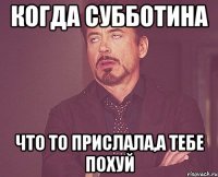 когда субботина что то прислала,а тебе похуй