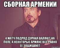 сборная армении 4 матч подряд дурака валяют на поле, а некоторые армяне все равно ее защишают