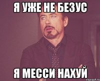 я уже не безус я месси нахуй