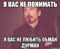 я вас не понимать я вас не любить обман дурман