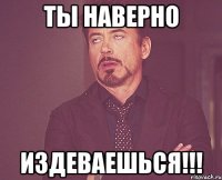 ты наверно издеваешься!!!