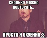 сколько можно повторять... просто я охуенна :з