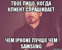 твое лицо, когда клиент спрашивает чем iphone лучше чем samsung