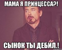 мама я принцесса?! сынок ты дебил.!