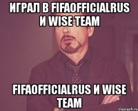 играл в fifaofficialrus и wise team fifaofficialrus и wise team