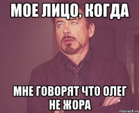 мое лицо, когда мне говорят что олег не жора