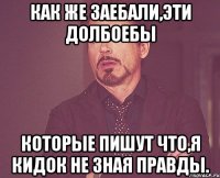 как же заебали,эти долбоебы которые пишут что,я кидок не зная правды.