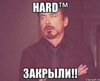 hard™ закрыли!!