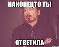 наконецто ты ответила