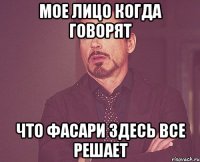 мое лицо когда говорят что фасари здесь все решает