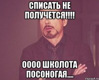 списать не получется!!! оооо школота посоногая....