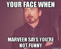 your face when marveen says you're not funny