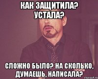 как защитила? устала? сложно было? на сколько, думаешь, написала?