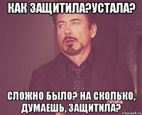 как защитила?устала? сложно было? на сколько, думаешь, защитила?