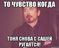 то чувство когда тоня снова с сашей ругаятся!