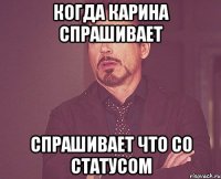 когда карина спрашивает спрашивает что со статусом