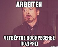 arbeiten четвёртое воскресенье подряд