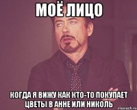 моё лицо когда я вижу как кто-то покупает цветы в анне или николь