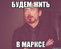 будем жить в марксе