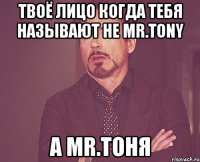 твоё лицо когда тебя называют не mr.tony а mr.тоня